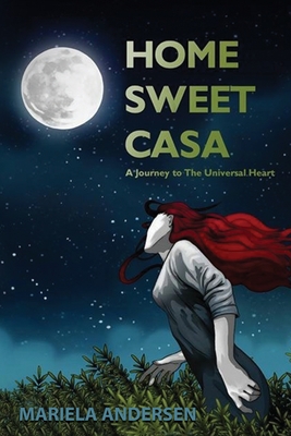 Home Sweet Casa: A Journey to The Universal Heart - Mariela Andersen