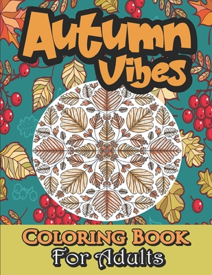 Autumn Coloring Book For Adults: Fall Coloring Book For Adults Large Print With 30 Autumn Unique Patterns (Mandalas, Leaves, Acorns And More...). - Kr Gamerinpaper Publishing