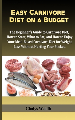 Coperta cărții 'Easy Carnivore Diet on a Budget: The Beginner's Guide to Carnivore Diet, how to start, what to eat and how to enjoy'
