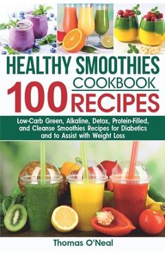 Coperta cărții 'Healthy Smoothies Cookbook. 100 Recipes: Low-Carb Green, Alkaline, Detox, Protein-Filled, and Cleanse Smoothies Recipes'