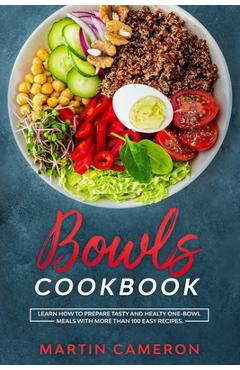 Coperta cărții 'Bowls Cookbook: Learn How to Prepare Tasty and Healty One-Bowl Meals with More than 100 Easy Recipes. - Martin Cameron'