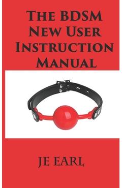 Coperta cărții 'The BDSM New User Instruction Manual - Je Earl'