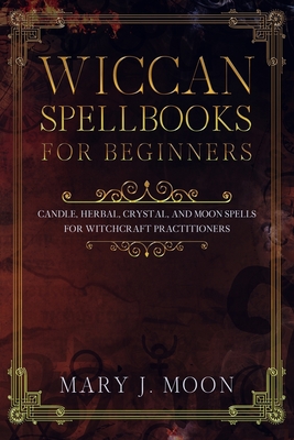Coperta cărții 'Wiccan Spellbooks for Beginners: Candle, Herbal, Crystal, and Moon Spells for Witchcraft Practitioners - Mary J. Moon'