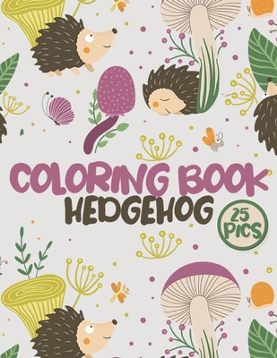 Hedgehog Coloring Book: Cute Hedgehogs Large Coloring Pages for Kids and Adults - Coloring Printz