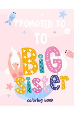 Promoted To Big Sister Coloring Book: New Baby Coloring Book For Girls 1-8 - Happy Koko