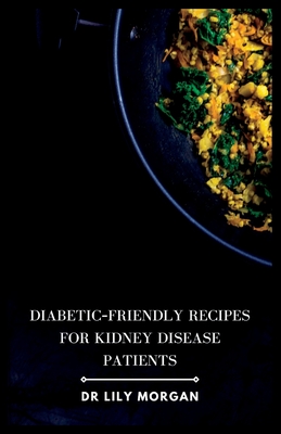 Diabetic-Friendly Recipes for Kidney Disease Patients - Lily Morgan