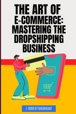 Coperta cărții 'The Art of E-commerce: Mastering the Dropshipping Business - Ankur Gajbhiye'