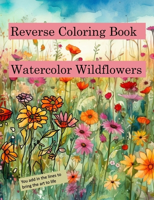 Reverse Coloring Book Watercolor Wildflowers: for relaxation and creativity - Michelle Libby