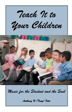 Coperta cărții 'Teach It to Your Children: Music for the Student and the Soul - Anthony H (tony) Kite'