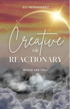 Creative or Reactionary - Eli Hernandez