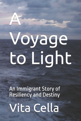 A Voyage to Light: An Immigrant Story of Resiliency and Destiny - Vita Cella