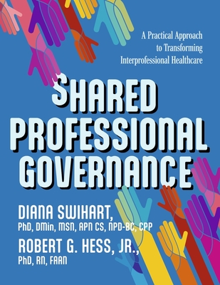 Shared Professional Governance: A Practical Approach to Transforming Interprofessional Healthcare - Diana Swihart