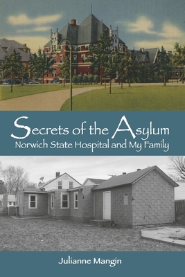 Secrets of the Asylum: Norwich State Hospital and My Family - Julianne Mangin