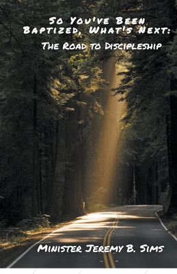 So You've Been Baptized, What's Next: The Road to Discipleship - Minister Jeremy B. Sims