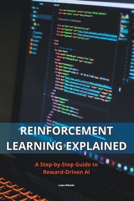 Reinforcement Learning Explained - A Step-by-Step Guide to Reward-Driven AI - Luka Nikolic