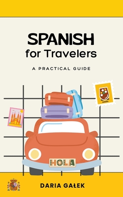 Spanish for Travelers: A Practical Guide - Daria Galek