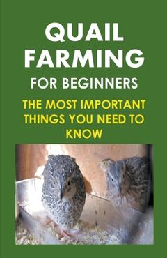 Coperta cărții 'Quail Farming For Beginners: The Most Important Things You Need To Know - Frank Albert'