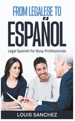 From Legalese to Español: Legal Spanish for Busy Professionals - Louis Sanchez