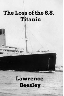 The Loss of the SS Titanic - Lwarence Beesley