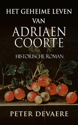 Het geheime leven van Adriaen Coorte: Historische Roman - Splendid Island