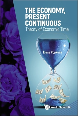 The Economy, Present Continuous: Theory of Economic Time - Elena Popkova