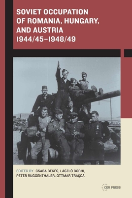 Soviet Occupation of Romania, Hungary, and Austria 1944/45-1948/49 - László Borhi
