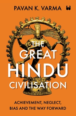 The Great Hindu Civilisation: Achievement, Neglect, Bias And The Way Forward - Pavan K. Varma