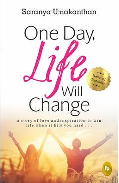 Coperta cărții 'One Day, Life Will Change: A Story of Love and Inspiration to Win Life When It Hits You Hard . . . - Saranya Umakanthan'