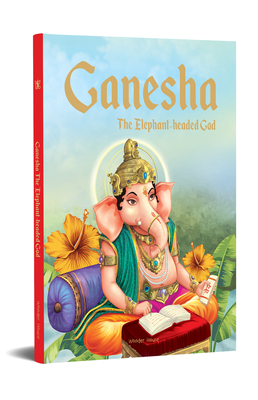 Ganesha: The Elephant Headed God - Wonder House Books