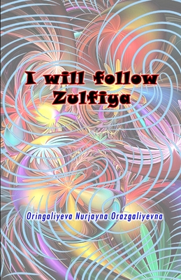I will follow Zulfiya: (Poetry & Prose) - Oringaliyeva Nurjayna Orazgaliyevna