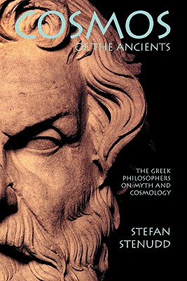 Cosmos of the Ancients. The Greek Philosophers on Myth and Cosmology - Stefan Stenudd