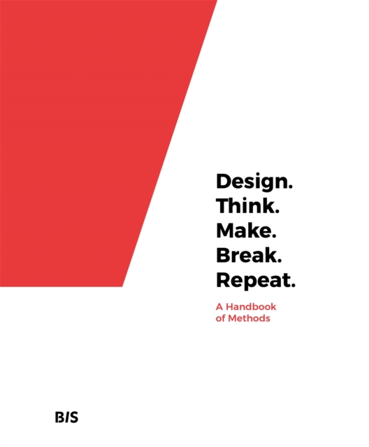 Design. Think. Make. Break. Repeat.: A Handbook of Methods - Martin Tomitsch