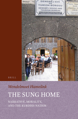 The Sung Home. Narrative, Morality, and the Kurdish Nation - Wendelmoet Hamelink