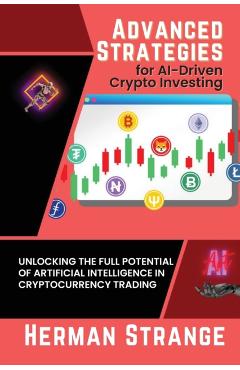 Coperta cărții 'Advanced Strategies for AI-Driven Crypto Investing: Unlocking the Full Potential of Artificial Intelligence in'