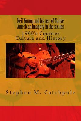 Coperta cărții 'Neil Young and his use of Native American imagery in the sixties: 1960's Counter Culture and History - Stephen Michael'