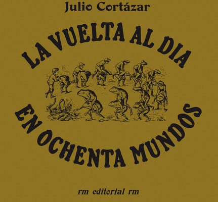 La Vuelta Al Día En 80 Mundos (Around the Day in Eighty Worlds, Spanish Edition) - Julio Cortazar