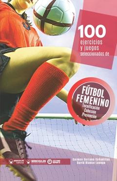 Coperta cărții '100 ejercicios y juegos seleccionados de fútbol femenino - Carmen Serrano Cañadillas'