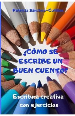 Coperta cărții '¿Cómo se escribe un buen cuento?: Escritura creativa con ejercicios. Guía para lectores inquietos - Patricia'