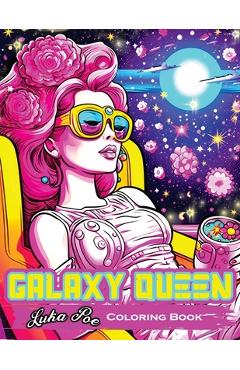 Coperta cărții 'Galaxy Queen: Coloring Book, Embark on a Cosmic Adventure of Creativity and Imagination - Luka Poe'