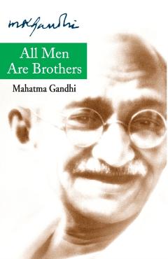 All Men Are Brothers - Mohandas K. Gandhi