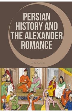 Coperta cărții 'Persian History and the Alexander Romance - Aida Taheri'