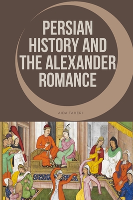 Coperta cărții 'Persian History and the Alexander Romance - Aida Taheri'