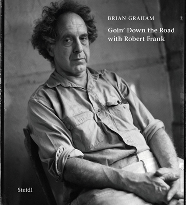 Brian Graham: Goin' Down the Road with Robert Frank - Brian Graham