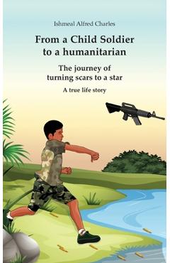 Coperta cărții 'From a Child Soldier to a humanitarian: The journey of turning scars to a star - Ishmeal Alfred Charles'