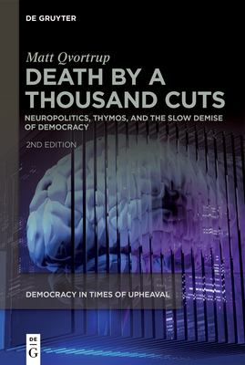 Death by a Thousand Cuts: Neuropolitics, Thymos, and the Slow Demise of Democracy - Matt Qvortrup