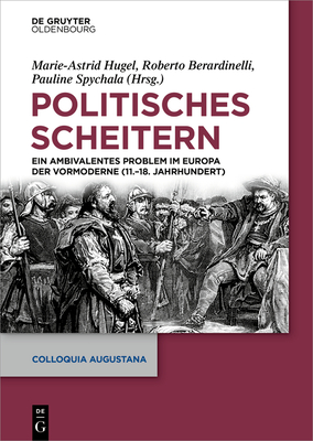 Politisches Scheitern: Ein Ambivalentes Phänomen Im Europa Der Vormoderne (11.-18. Jahrhundert) - Marie-astrid Hugel