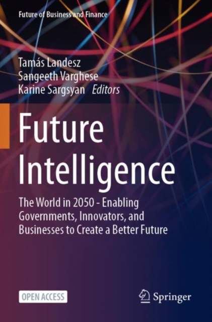 Future Intelligence: The World in 2050 - Enabling Governments, Innovators, and Businesses to Create a Better Future - Tams Landesz