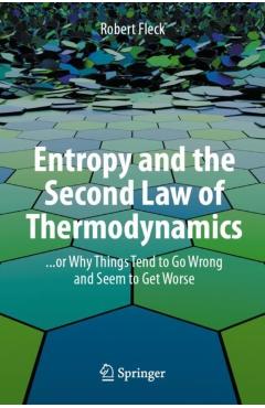 Poza produsului Entropy and the Second Law of Thermodynamics: ... or Why Things Tend to Go Wrong and Seem to Get Worse - Robert Fleck