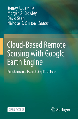 Cloud-Based Remote Sensing with Google Earth Engine: Fundamentals and Applications - Jeffrey A. Cardille