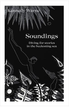 Coperta cărții 'Soundings: Diving for Stories in the Beckoning Sea - Kennedy Warne'